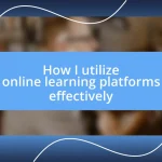 How I utilize online learning platforms effectively