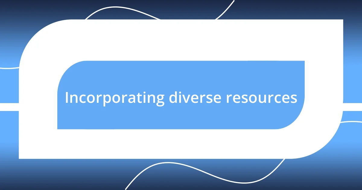 Incorporating diverse resources