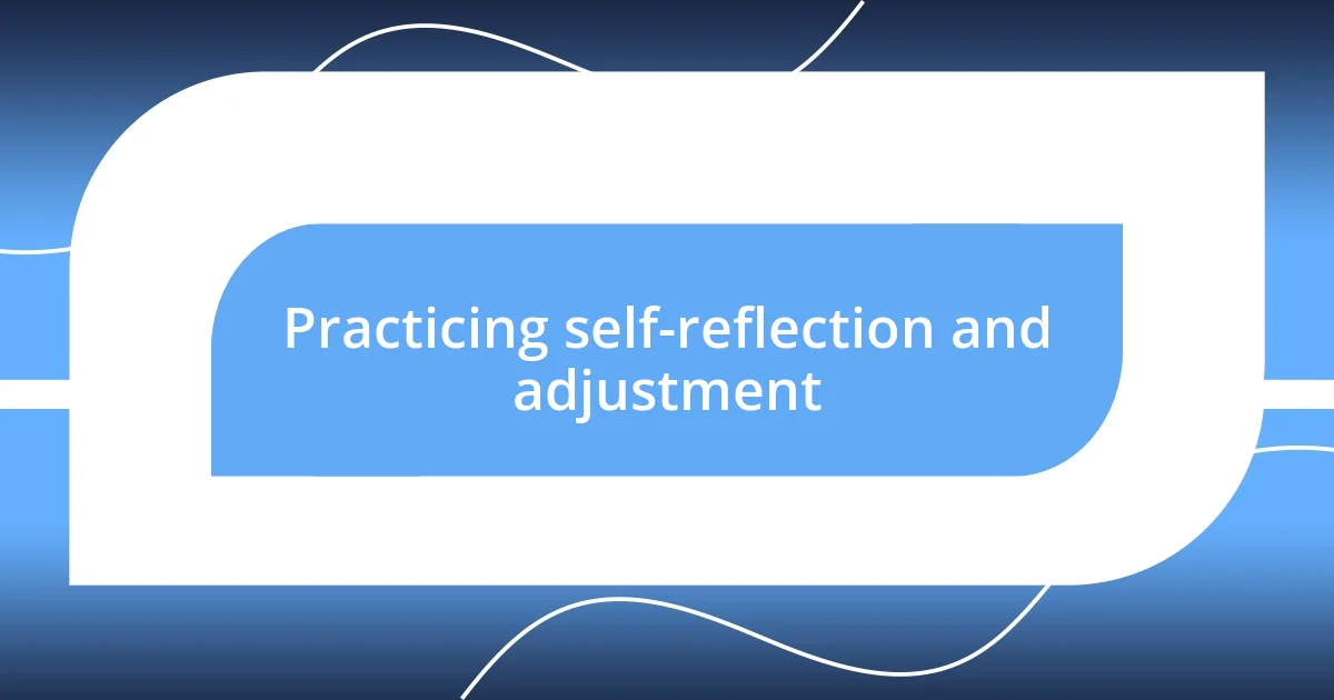 Practicing self-reflection and adjustment