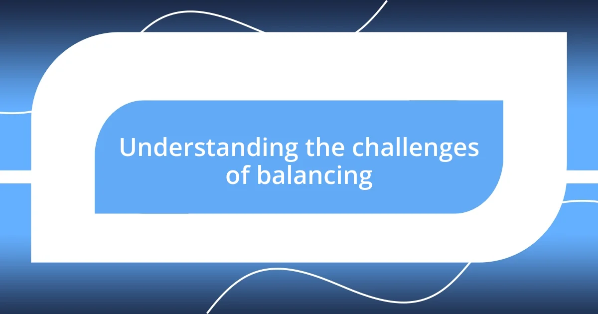 Understanding the challenges of balancing