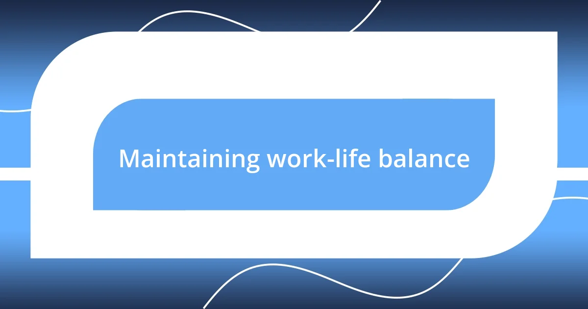 Maintaining work-life balance