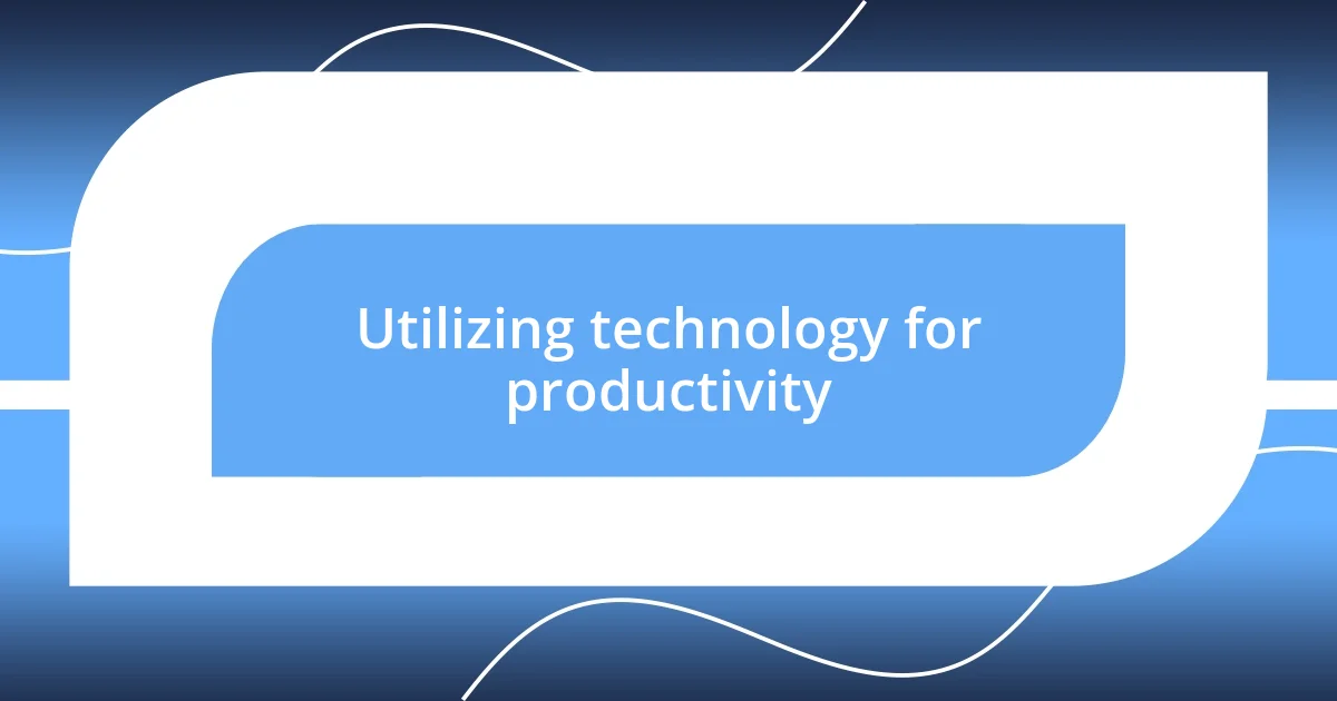 Utilizing technology for productivity