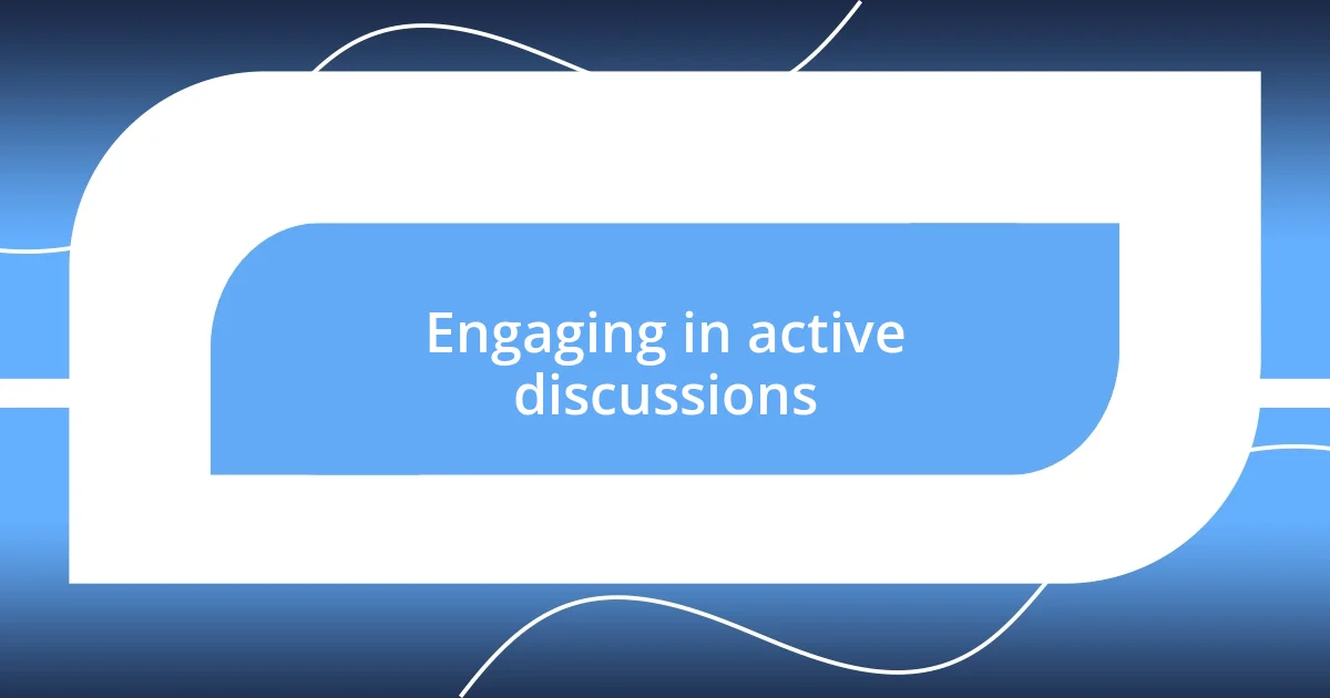 Engaging in active discussions