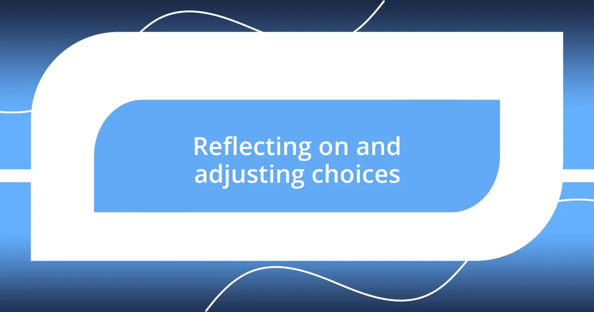 Reflecting on and adjusting choices