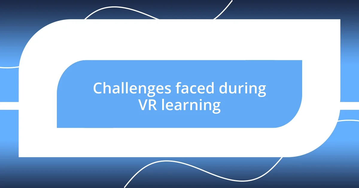 Challenges faced during VR learning