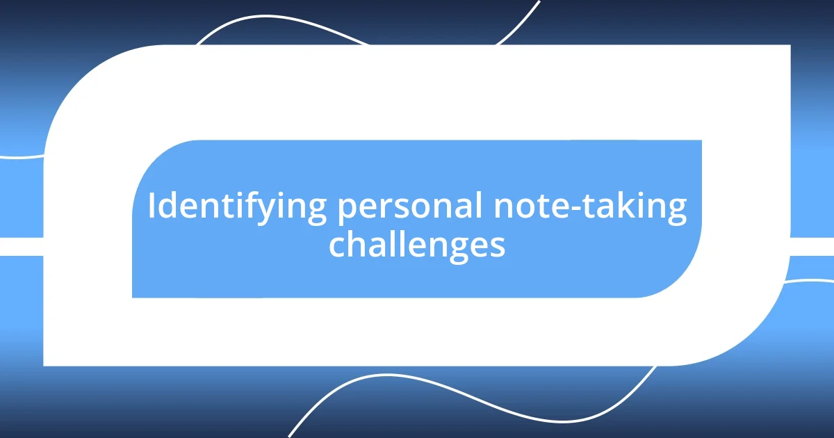 Identifying personal note-taking challenges